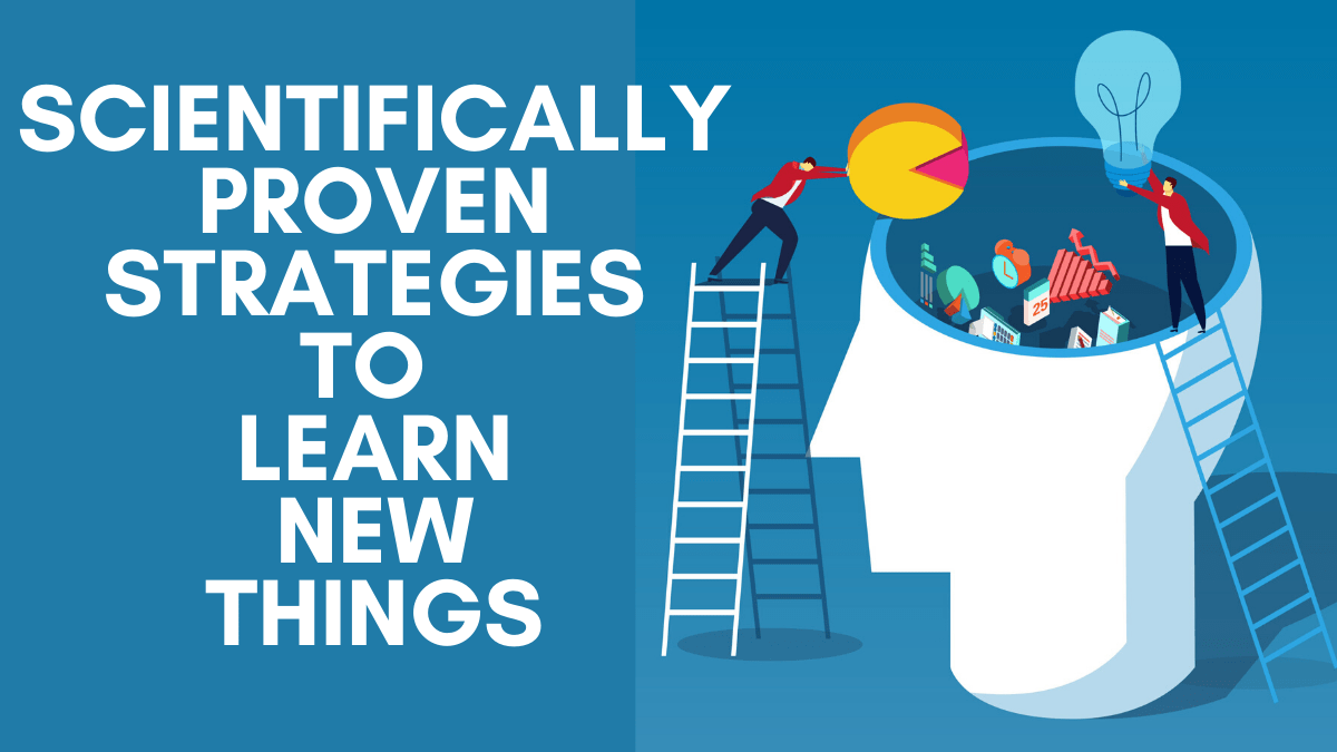 Scientifically Proven Ways to Learn New&nbsp;Things