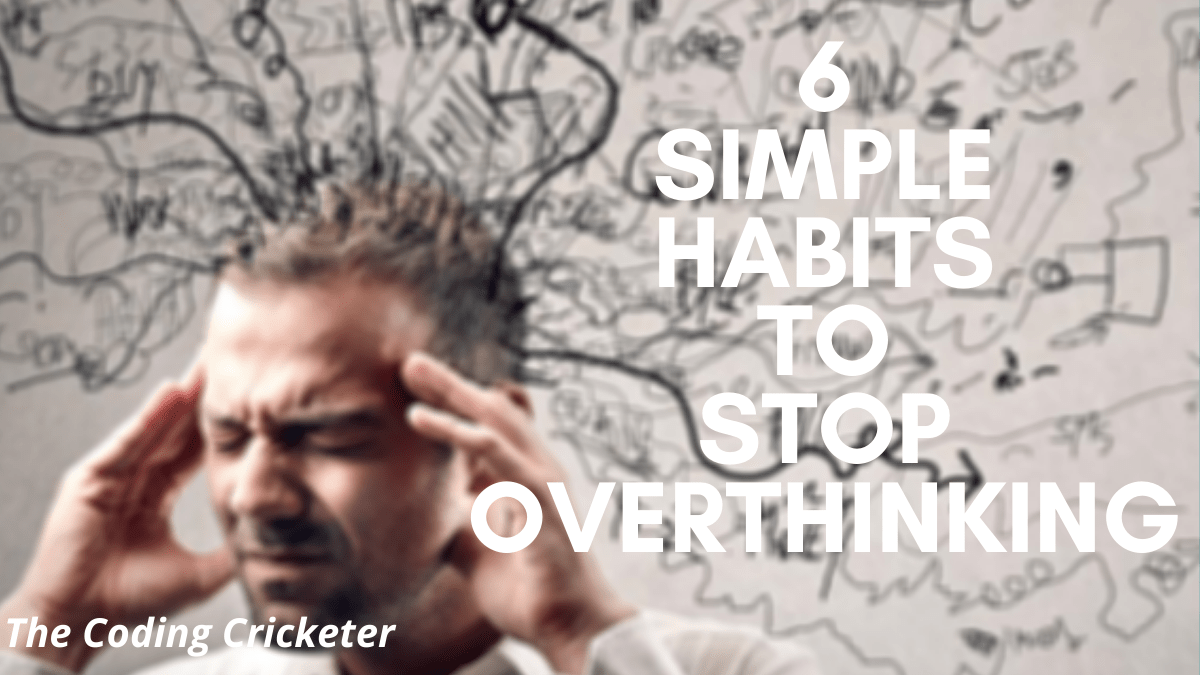 6 Simple Habits to Stop&nbsp;Overthinking